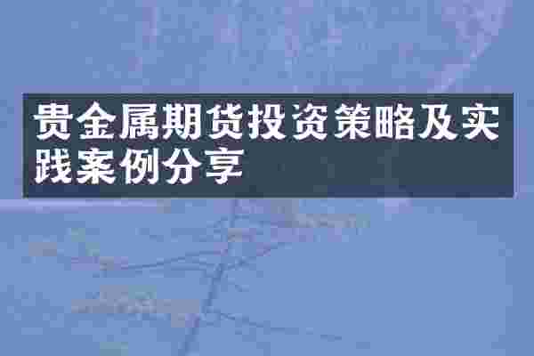 贵金属期货投资策略及实践案例分享