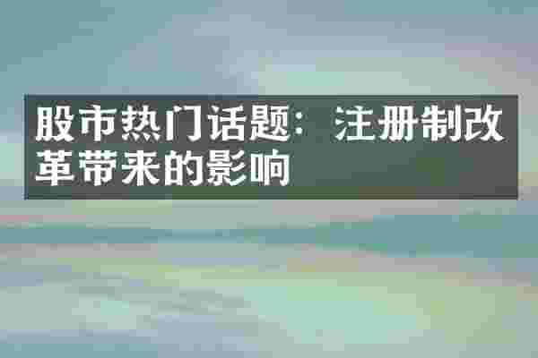股市热门话题：注册制改革带来的影响