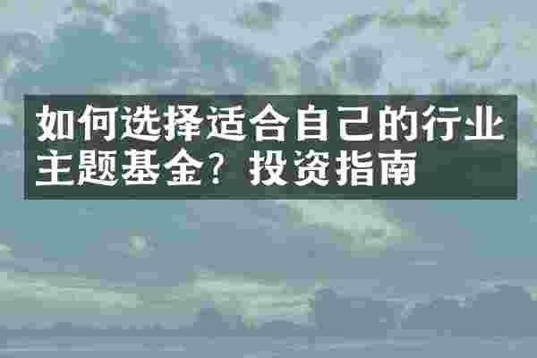 如何选择适合自己的行业主题基金？投资指南
