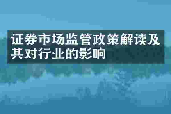 证券市场监管政策解读及其对行业的影响