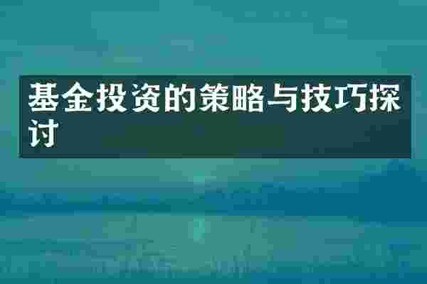 基金投资的策略与技巧探讨