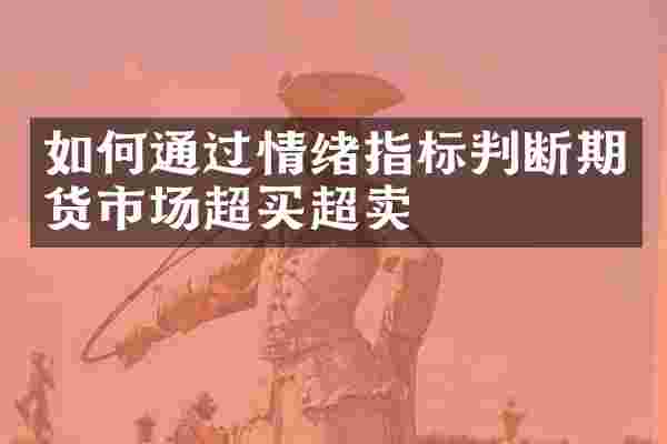 如何通过情绪指标判断期货市场超买超卖