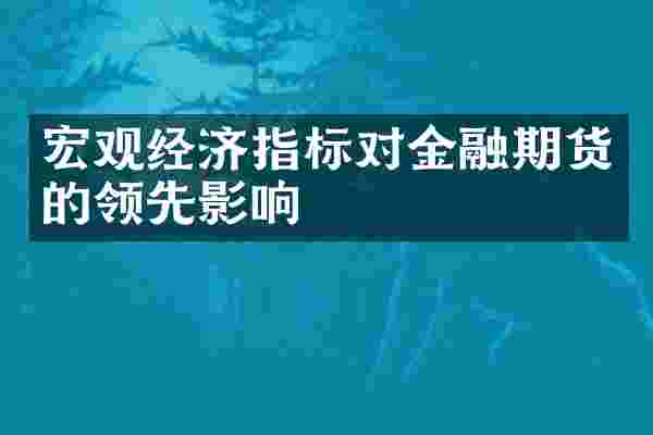宏观经济指标对金融期货的领先影响
