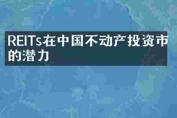 REITs在中国不动产投资市场的潜力