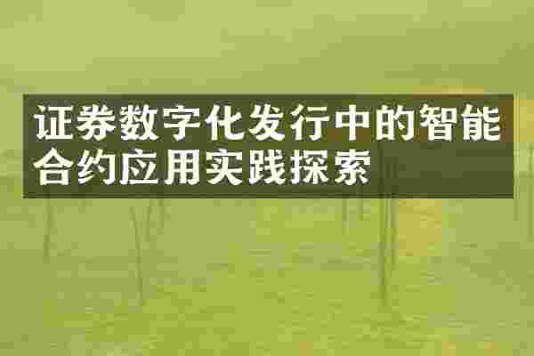 证券数字化发行中的智能合约应用实践探索