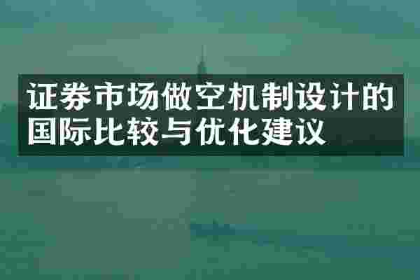 证券市场做空机制设计的国际比较与优化建议