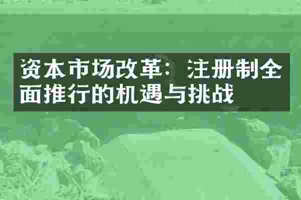 资本市场改革：注册制全面推行的机遇与挑战