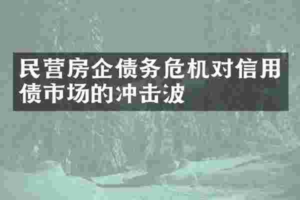 民营房企债务危机对信用债市场的冲击波