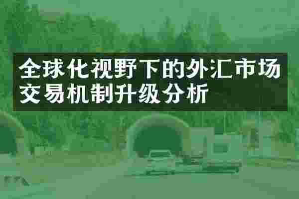 全球化视野下的外汇市场交易机制升级分析