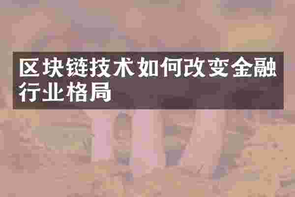 区块链技术如何改变金融行业格局