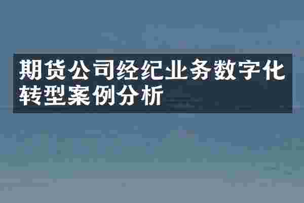 期货公司经纪业务数字化转型案例分析