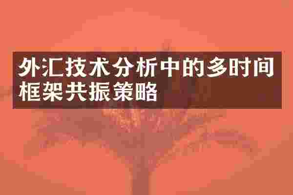 外汇技术分析中的多时间框架共振策略