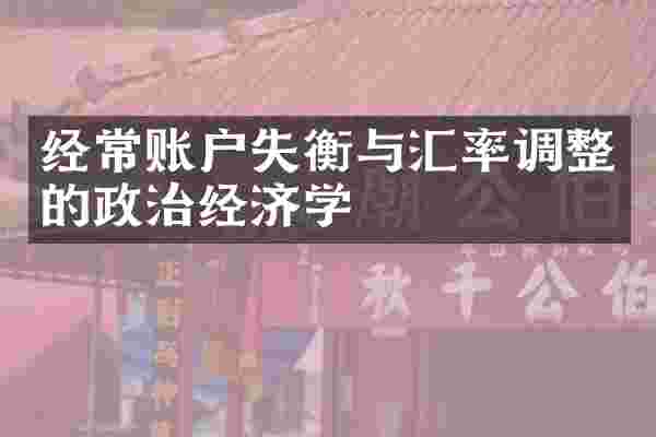 经常账户失衡与汇率调整的政治经济学